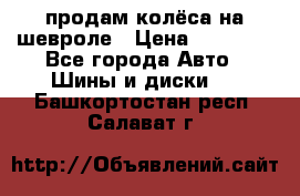 продам колёса на шевроле › Цена ­ 10 000 - Все города Авто » Шины и диски   . Башкортостан респ.,Салават г.